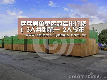 乒乓男单奥运冠军排行榜!3人并列第一 2人今年有望改写记载-爱游戏APP(图3) 爱游戏APP
