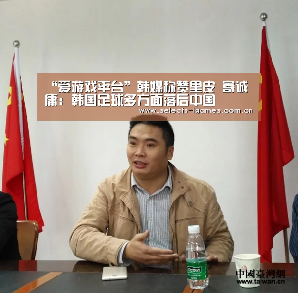 “爱游戏平台”韩媒称赞里皮 寄诚庸:韩国足球多方面落后中国(图3) 爱游戏下载